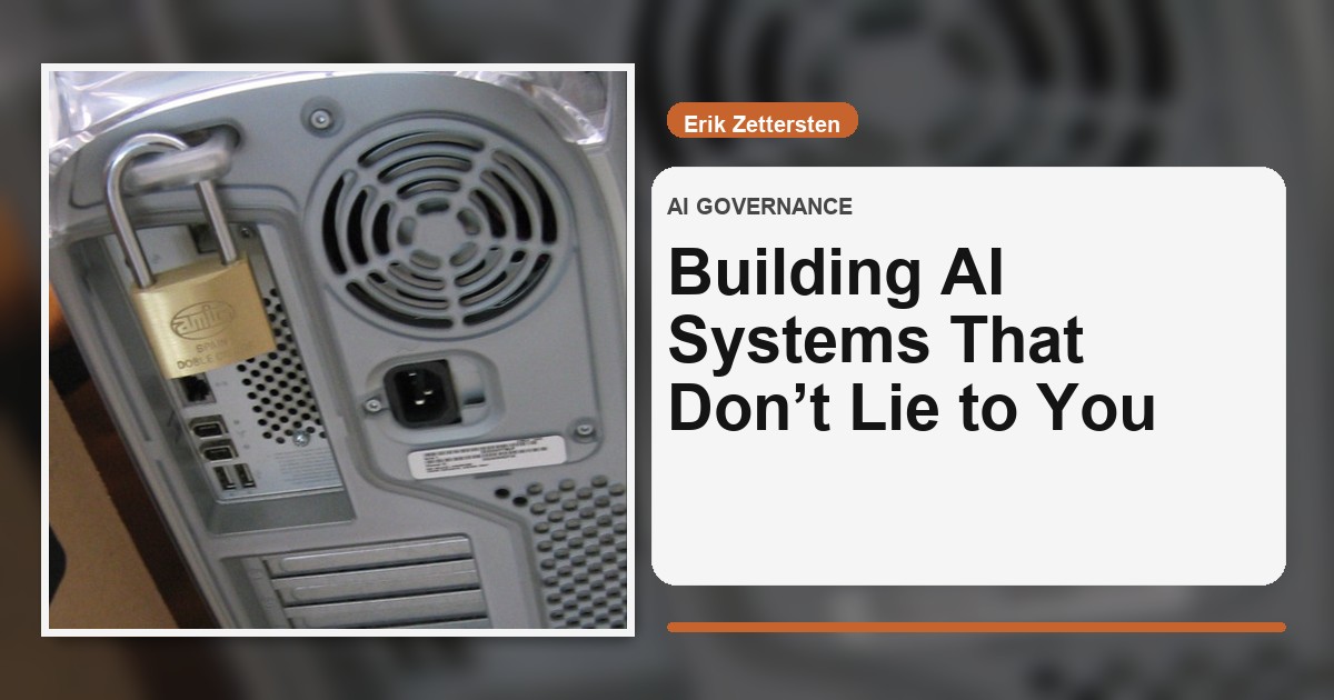 Building AI Systems That Don’t Lie to You