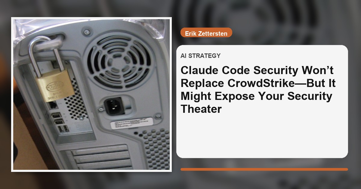 Claude Code Security Won’t Replace CrowdStrike—But It Might Expose Your Security Theater