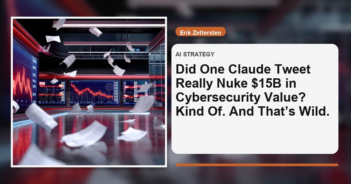 Did One Claude Tweet Really Nuke $15B in Cybersecurity Value? Kind Of. And That’s Wild.