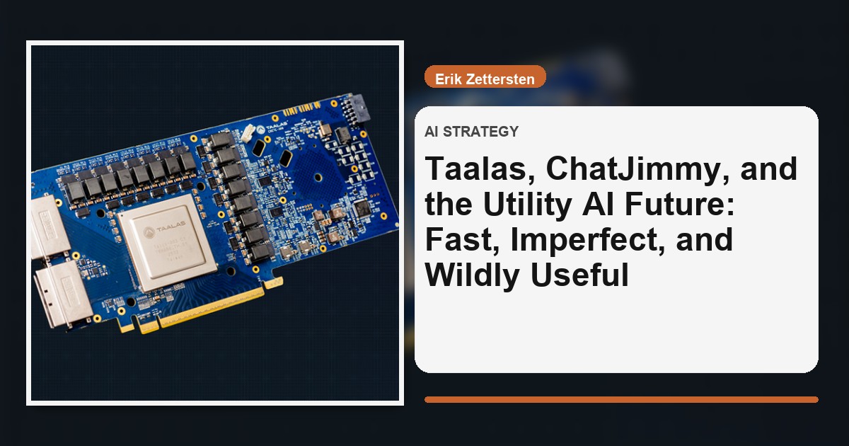 Taalas, ChatJimmy, and the Utility AI Future: Fast, Imperfect, and Wildly Useful
